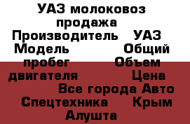 УАЗ молоковоз продажа › Производитель ­ УАЗ › Модель ­ 3 303 › Общий пробег ­ 200 › Объем двигателя ­ 2 693 › Цена ­ 837 000 - Все города Авто » Спецтехника   . Крым,Алушта